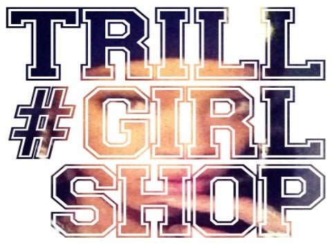 #TRILLGIRLSHOP